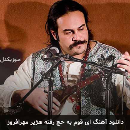 دانلود اهنگ هژیر مهرافروز ای قوم به حج رفته کجایید